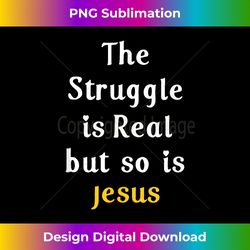 Motivational Struggle Real But So Is Jesus Men Women Fai - Sophisticated PNG Sublimation File - Pioneer New Aesthetic Frontiers