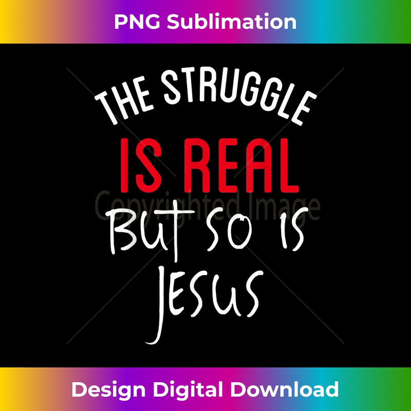 AS-20231219-14616_The Struggle Is Real But So Is Jesus T- Funny Tee 1.jpg