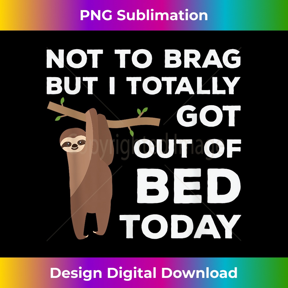 CD-20231219-11424_Not To Brag But I Totally Got Out Of Bed Today Sloth Lazy 2588.jpg