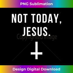 not today jesus t- funny satanic ath - crafted sublimation digital download - striking & memorable impressions