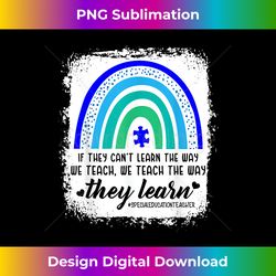 sped teacher if they can't learn the way we teach autism - vibrant sublimation digital download - enhance your art with a dash of spice