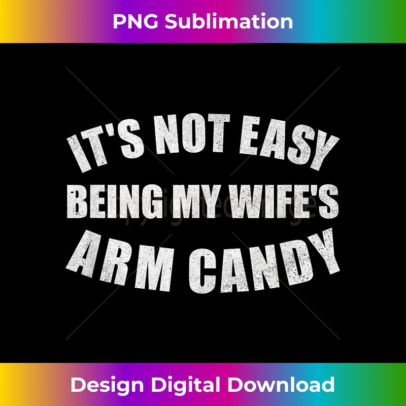 AS-20231219-7865_It's Not Easy Being My Wife's Arm Candy - Funny Husband Gift 0214.jpg