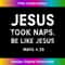 CM-20231219-9210_Jesus Took Naps - Be Like Jesus! Inspirational Christ T 1.jpg