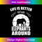 CN-20231219-9953_Life is better with Elephants around Elephant Lover Gift 2065.jpg