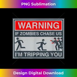 warning if zombies chase us i'm tripping you - chic sublimation digital download - craft with boldness and assurance
