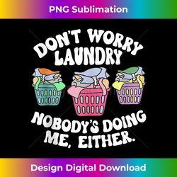 don't worry laundry nobody's doing me either funny tank top - chic sublimation digital download - lively and captivating visuals