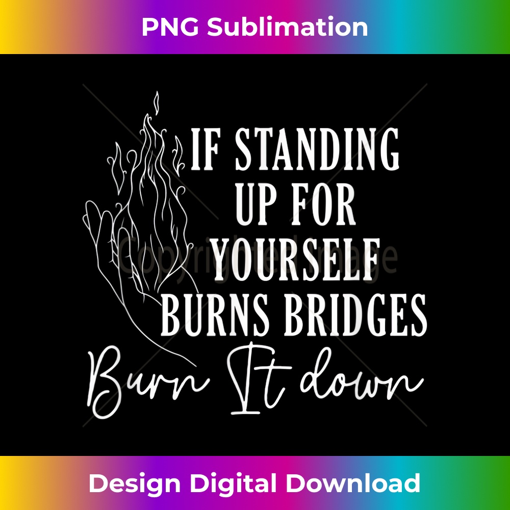 DR-20231219-7650_If Standing Up For Yourself Burns Bridges Burn It Down 1762.jpg