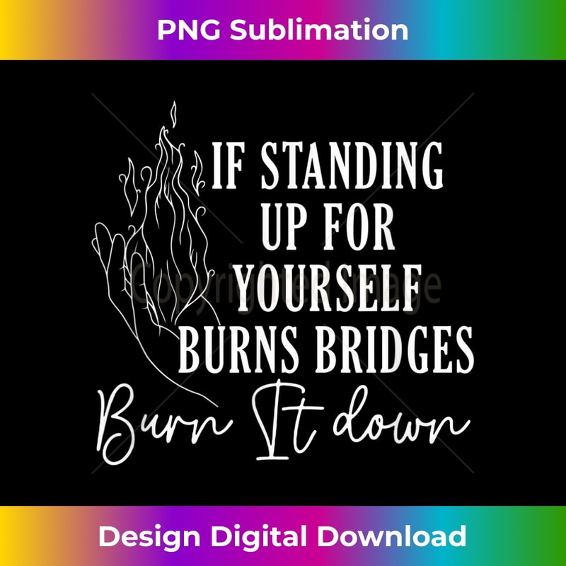 DR-20231219-7650_If Standing Up For Yourself Burns Bridges Burn It Down 1762.jpg