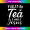 DX-20231219-4505_Fueled By Tea And Jesus Funny Drinker Graphic.jpg