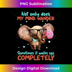 not only does my mind wander sometimes it walks off elephant - artisanal sublimation png file - immerse in creativity with every design
