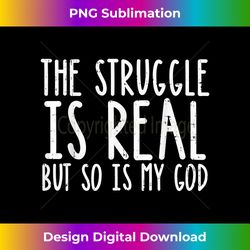 struggle is real but so is my god jesus faith christiangif - bespoke sublimation digital file - animate your creative concepts