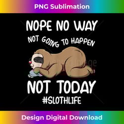 nope no way not going to happen not today sloth animal - bohemian sublimation digital download - immerse in creativity with every design