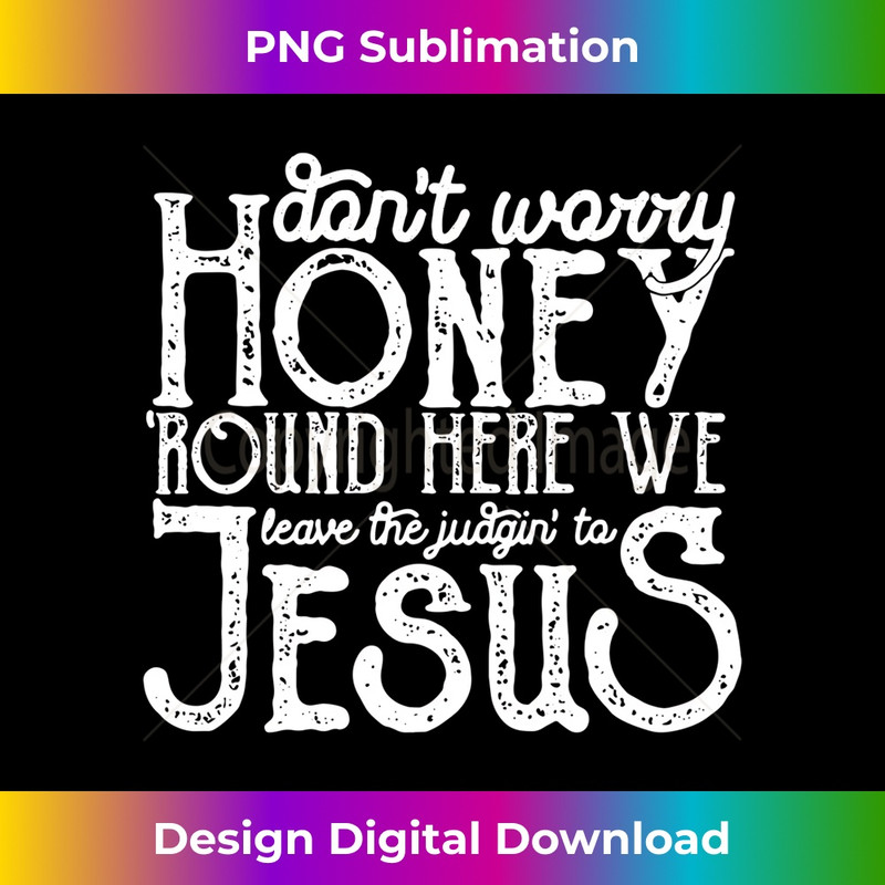 FX-20231219-3335_Don't Worry Honey Round Here We Leave The Judgin' To Jesus Long Sleeve 1.jpg