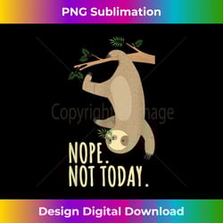 nope not today sloth funny birthday gift - sleek sublimation png download - elevate your style with intricate details