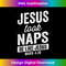 GB-20231219-9213_Jesus Took Naps Be Like Jesus Christian Funny.jpg