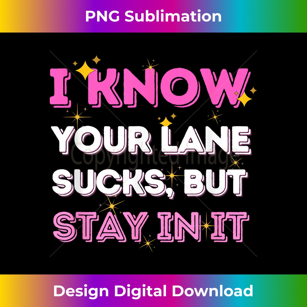 GC-20231219-4935_Funny I Know Your Lane Sucks But Stay In It Quote 1186.jpg