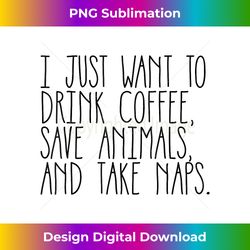 drink coffee, save animals, and take naps tee - eco-friendly sublimation png download - access the spectrum of sublimation artistry