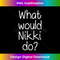 GQ-20231219-15880_What Would NIKKI Do Funny Personalized Name Women Gift Idea 1.jpg