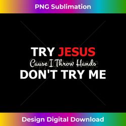 try jesus please don't tr - sleek sublimation png download - elevate your style with intricate details