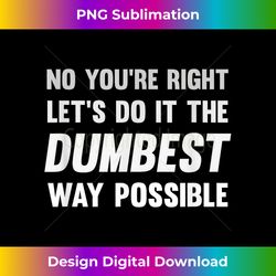 no you're right let's do it the dumbest way possible - sublimation-optimized png file - chic, bold, and uncompromising
