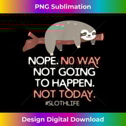 sloth - no way not going to happen today funny animal - sophisticated png sublimation file - reimagine your sublimation pieces