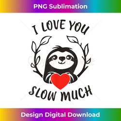 women gift i love you slow much heart sloth valentine's day - innovative png sublimation design - lively and captivating visuals