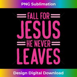 Fall For Jesus He Never Leaves Long Slee - Edgy Sublimation Digital File - Tailor-Made for Sublimation Craftsmanship
