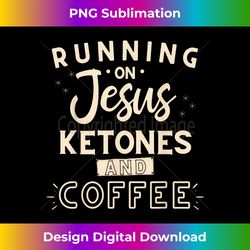 Running On Jesus Ketones And Coffee Keto Christi - Sophisticated PNG Sublimation File - Rapidly Innovate Your Artistic Vision