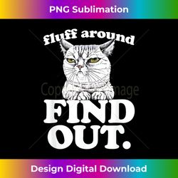 fluff around and find out angry kitty cat sarcastic novelty - deluxe png sublimation download - craft with boldness and assurance