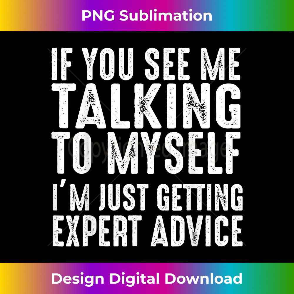 IH-20231219-7676_If You See Me Talking To Myself Just Getting Expert Advice 1767.jpg