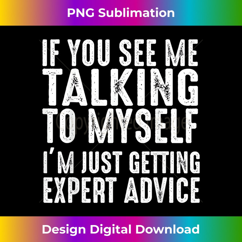 IH-20231219-7676_If You See Me Talking To Myself Just Getting Expert Advice 1767.jpg