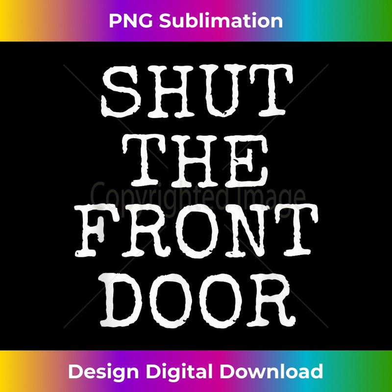 IL-20231219-13211_Shut The Front Door Funny Sarcastic T- Gift idea 2959.jpg