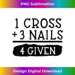 christian forgiven 1 cross + 3 nails  4 given east - futuristic png sublimation file - infuse everyday with a celebratory spirit