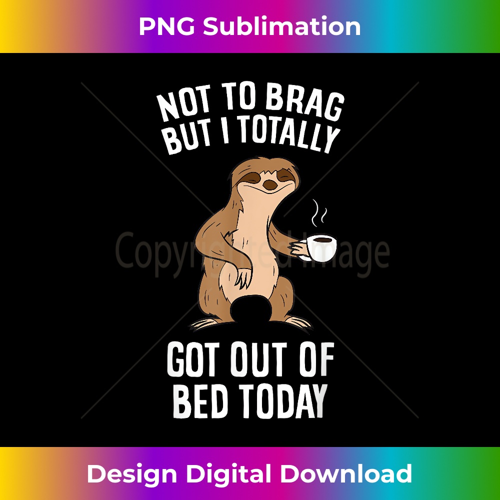 JE-20231219-11411_Not To Brag But I Totally Got Out Of Bed Today Coffee Sloths 2575.jpg