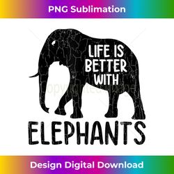 life is better with elephants funny elephant lover graphic - sublimation-optimized png file - ideal for imaginative endeavors