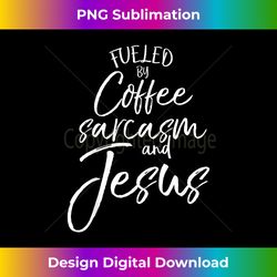 fueled by coffee sarcasm and jesus bold christian - eco-friendly sublimation png download - chic, bold, and uncompromising