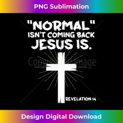 normal isn't coming back jesus is - christian jesus cro - edgy sublimation digital file - lively and captivating visuals
