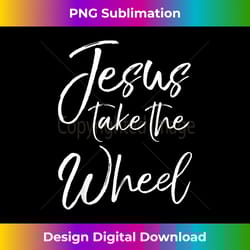 jesus take the wheel cute christian faith in ch - artisanal sublimation png file - access the spectrum of sublimation artistry