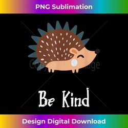 in a world where you can be anything be kind - hedgehog - sophisticated png sublimation file - ideal for imaginative endeavors