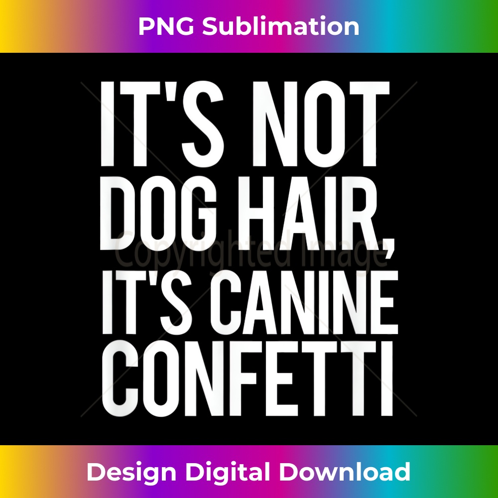 LF-20231219-7863_It's Not Dog Hair It's Canine Confetti T-shirt Shedding Dog 0573.jpg