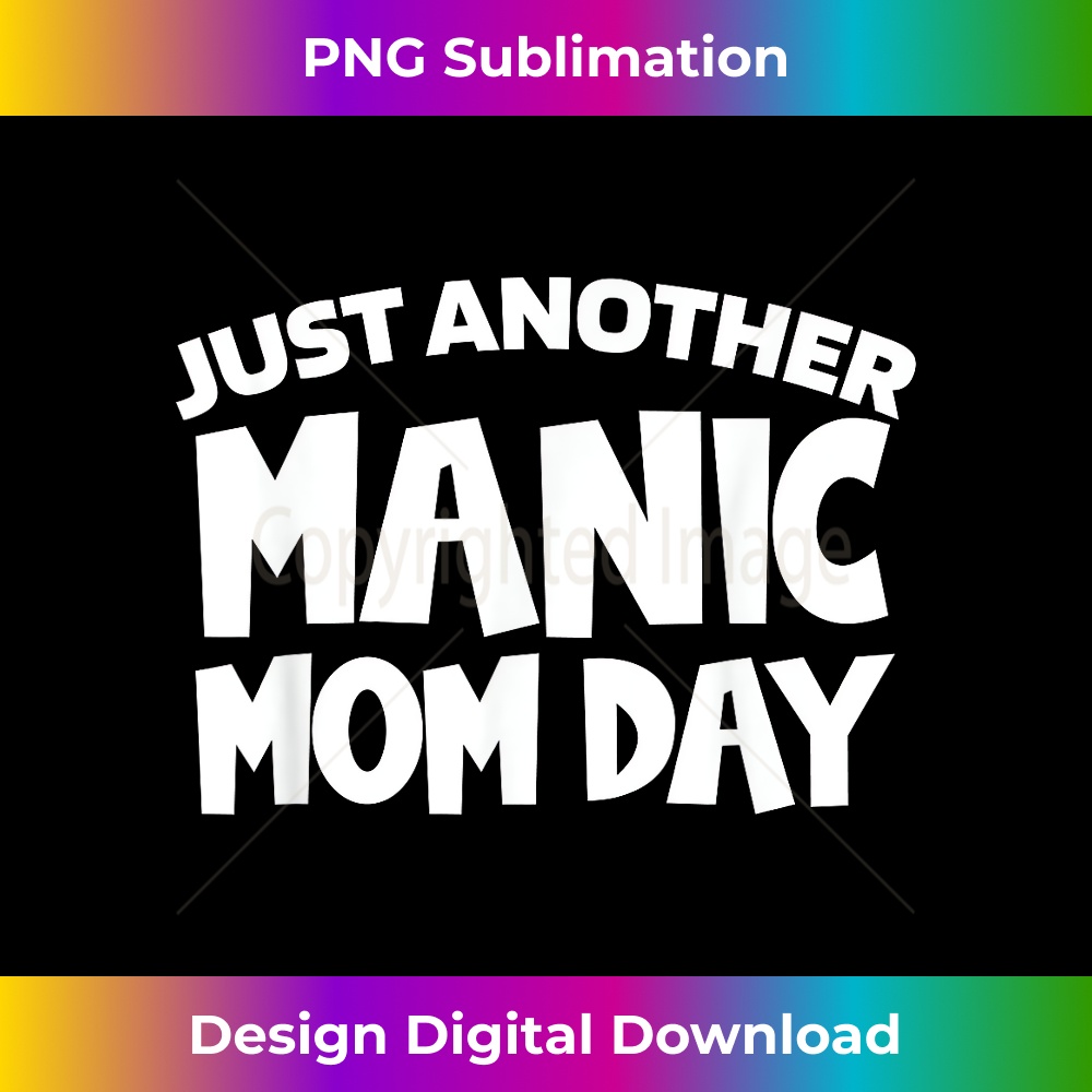 LJ-20231219-9502_JUST ANOTHER MANIC MOM DAY Mothers Day . Momday Funny 0223.jpg