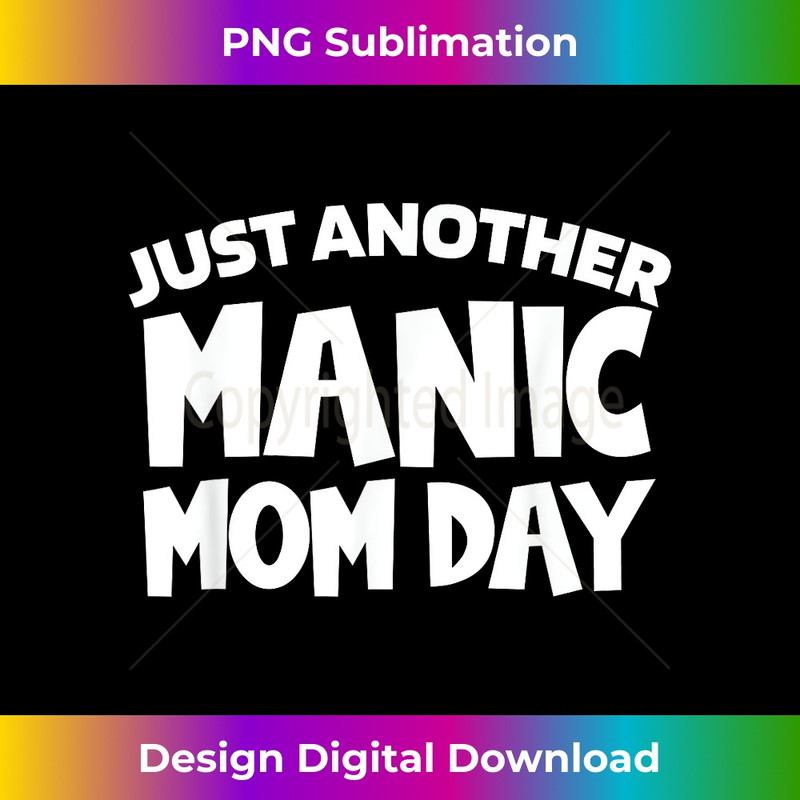 LJ-20231219-9502_JUST ANOTHER MANIC MOM DAY Mothers Day . Momday Funny 0223.jpg