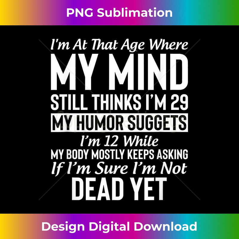 LQ-20231219-7465_I'm At That Age Where My Mind Still Thinks I'm 29 My Humor 0543.jpg