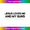 LU-20231219-11736_Patriotic 2nd Amendment Christ - Jesus Loves Me and My Guns 1.jpg