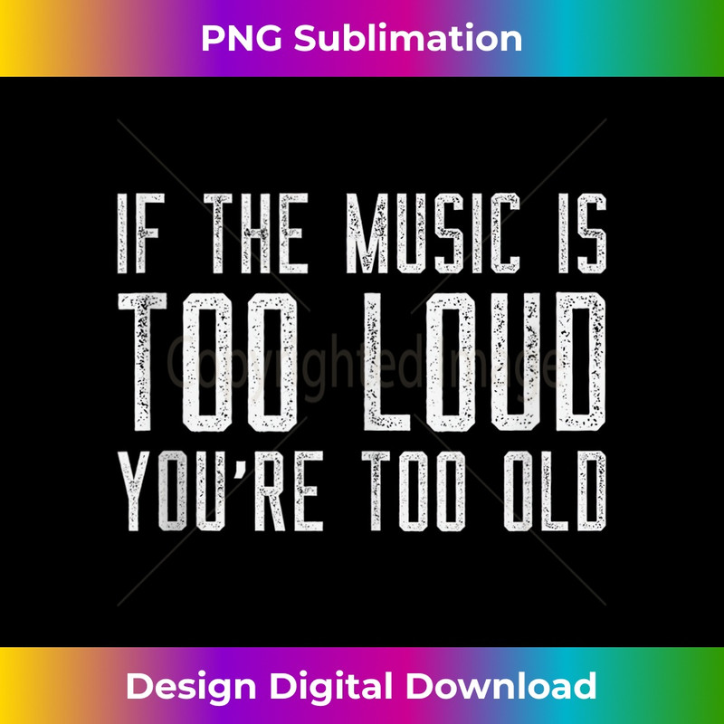 LV-20231219-7651_If The Music Is Too Loud Then Youu2019re Too Old Funny Music Tank Top 1763.jpg