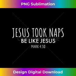 jesus took naps, be like jesus, mark - classic sublimation png file - animate your creative concepts