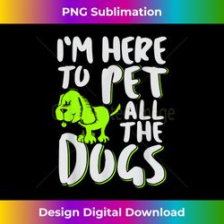 i'm here to pet all the dogs - animal & dog lover - chic sublimation digital download - animate your creative concepts