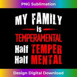my whole family is temperamental half temper half mental - edgy sublimation digital file - challenge creative boundaries