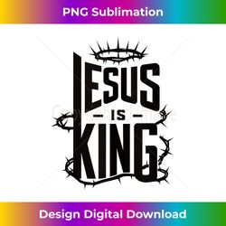 jesus is king tank t - sophisticated png sublimation file - channel your creative rebel