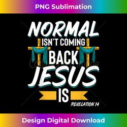 normal isnt coming back jesus is bible revelation 14 vin - bespoke sublimation digital file - pioneer new aesthetic frontiers